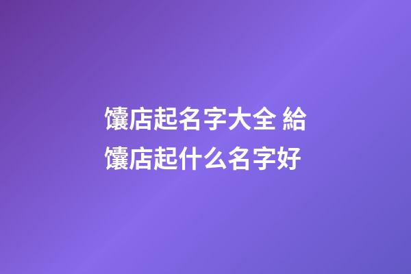 馕店起名字大全 給馕店起什么名字好-第1張-店鋪起名-玄機(jī)派